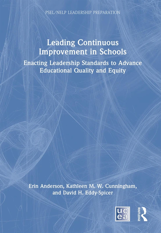 Leading Continuous Improvement in Schools: Enacting Leadership Standards to Advance Educational Quality and Equity (PSEL/NELP Leadership Preparation)