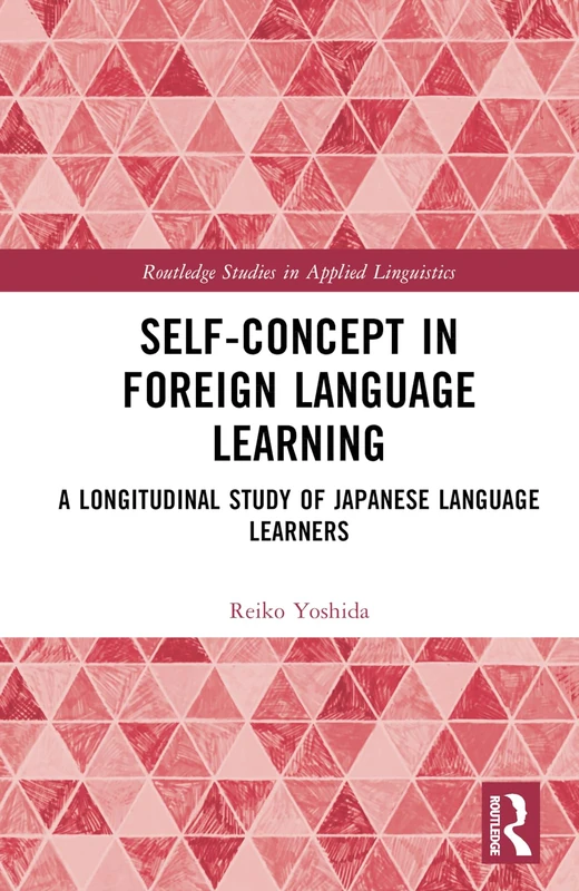 Self-Concept in Foreign Language Learning: A Longitudinal Study of Japanese Language Learners (Routledge Studies in Applied Linguistics)