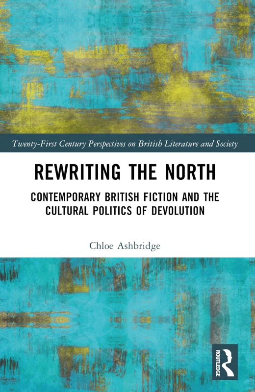 Rewriting the North: Contemporary British Fiction and the Cultural Politics of Devolution (21st Century Perspectives on British Literature and Society) - Image 1
