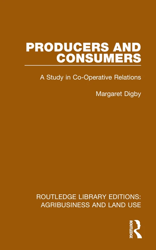 Producers and Consumers: A Study in Co-Operative Relations (Routledge Library Editions: Agribusiness and Land Use)