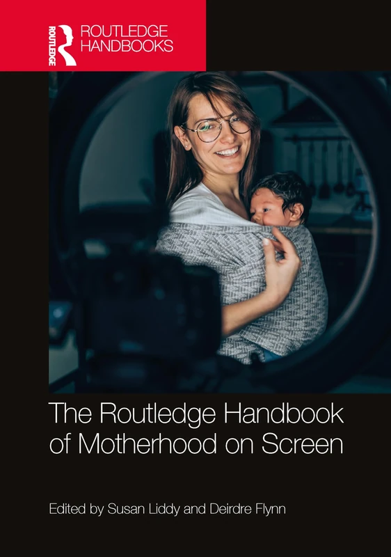The Routledge Handbook of Motherhood on Screen (Routledge Media and Cultural Studies Handbooks)