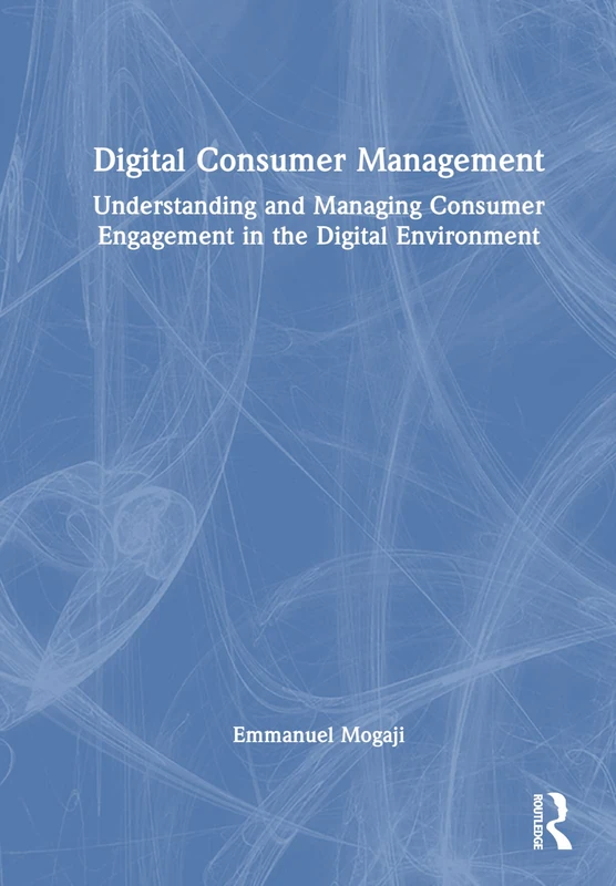 Digital Consumer Management: Understanding and Managing Consumer Engagement in the Digital Environment