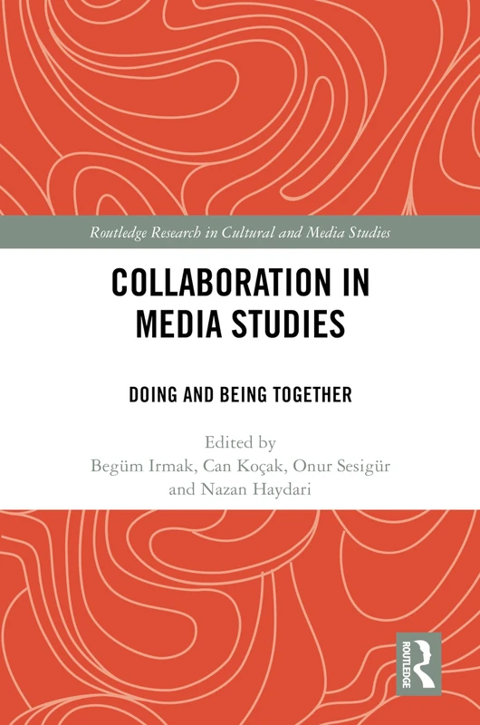 Collaboration in Media Studies: Doing and Being Together (Routledge Research in Cultural and Media Studies)