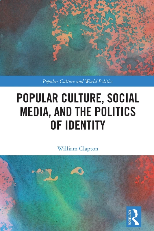 Popular Culture, Social Media, and the Politics of Identity (Popular Culture and World Politics)