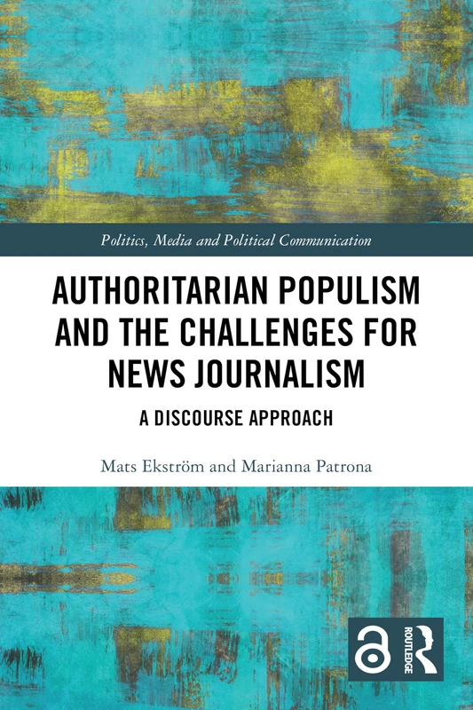 Authoritarian Populism and the Challenges for News Journalism: A Discourse Approach (Politics, Media and Political Communication)