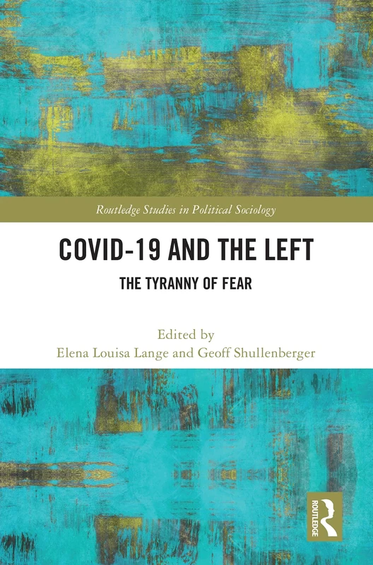 COVID-19 and the Left: The Tyranny of Fear (Routledge Studies in Political Sociology)