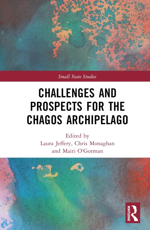 Challenges and Prospects for the Chagos Archipelago (Small State Studies)