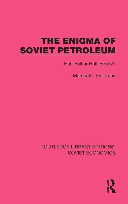 The Enigma of Soviet Petroleum: Half-Full or Half-Empty? (Routledge Library Editions: Soviet Economics)