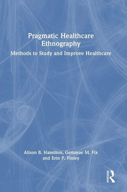 Routledge Pragmatic Healthcare Ethnography - Study Methods Book