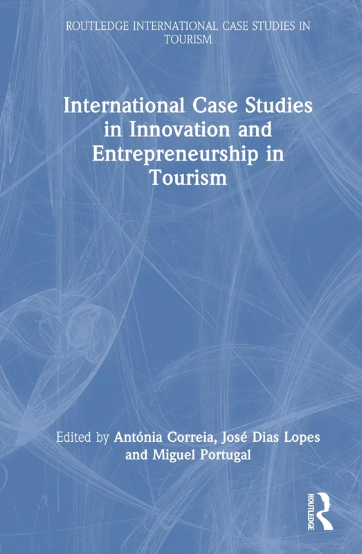 International Case Studies in Innovation and Entrepreneurship in Tourism (Routledge International Case Studies in Tourism)