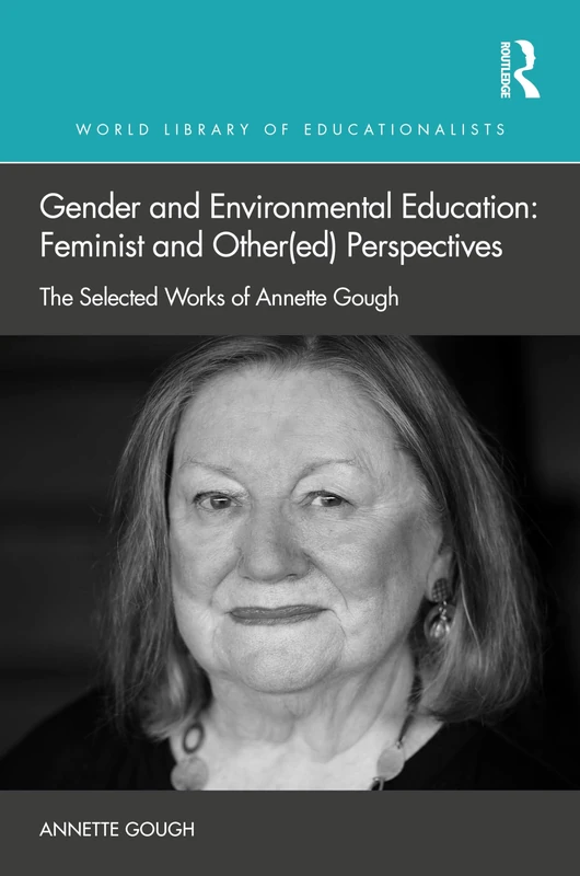 Gender and Environmental Education: Feminist and Other(ed) Perspectives: The Selected Works of Annette Gough (World Library of Educationalists)