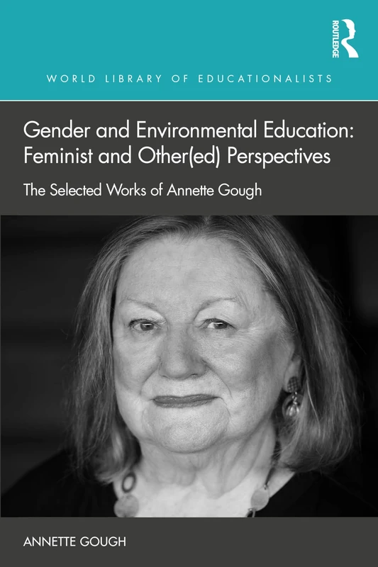 Gender and Environmental Education: Feminist and Other(ed) Perspectives: The Selected Works of Annette Gough (World Library of Educationalists)