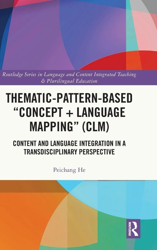 Thematic-Pattern-Based “Concept + Language Mapping” (CLM): Content and Language Integration in a Transdisciplinary Perspective (Routledge Series in ... Integrated Teaching & Plurilingual Education) - Image 1