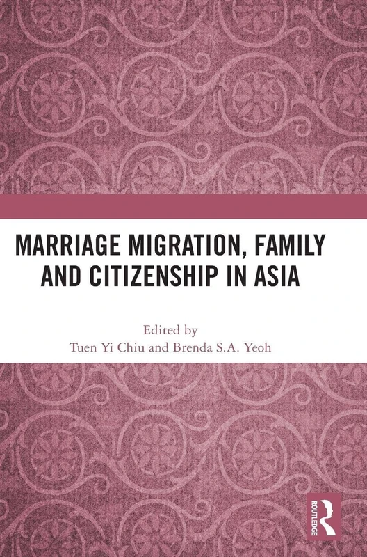 Marriage Migration, Family and Citizenship in Asia - Routledge