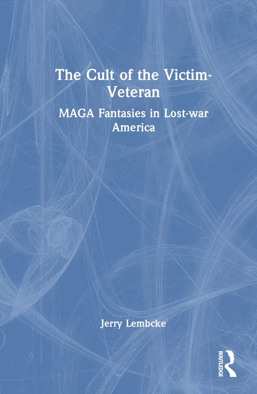 The Cult of the Victim-Veteran: MAGA Fantasies in Lost-war America