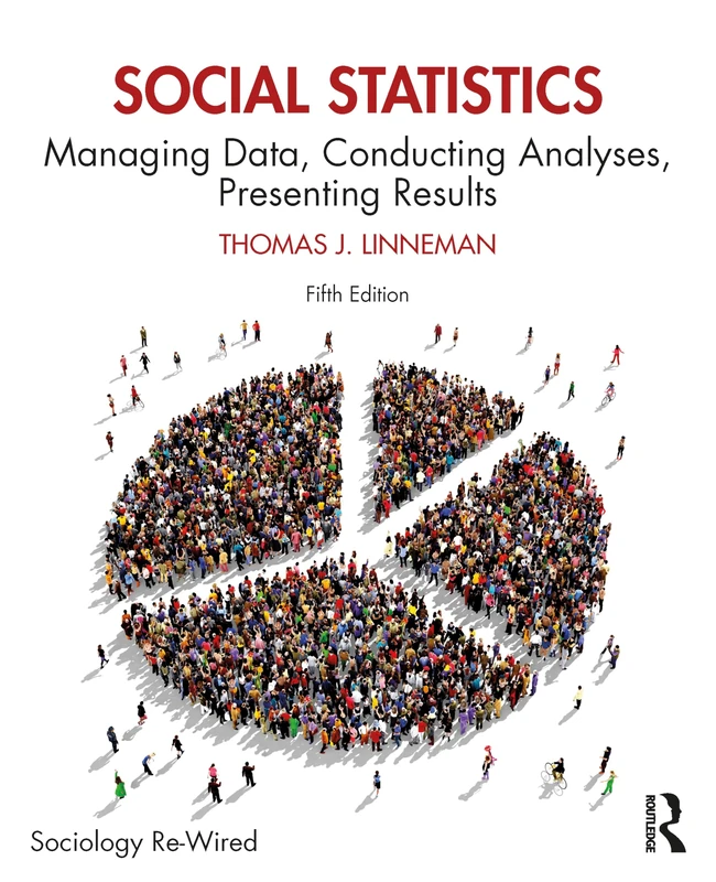 Social Statistics: Managing Data, Conducting Analyses, Presenting Results (Sociology Re-Wired)