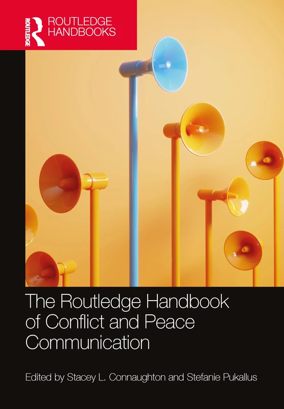 The Routledge Handbook of Conflict and Peace Communication (Routledge Handbooks in Communication Studies)