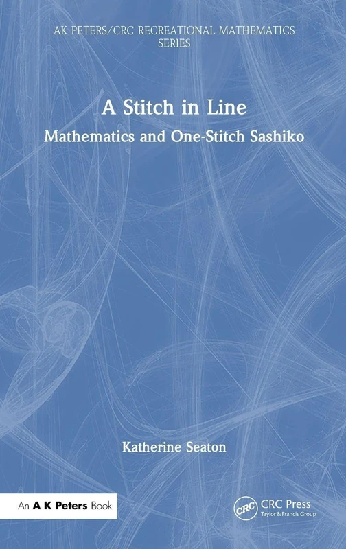 A Stitch in Line: Mathematics and One-Stitch Sashiko (AK Peters/CRC Recreational Mathematics Series)