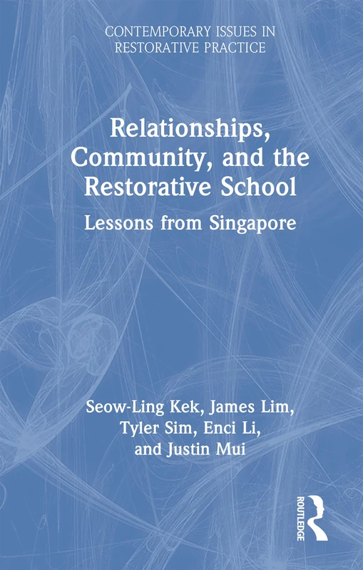 Relationships, Community, and the Restorative School: Lessons from Singapore (Contemporary Issues in Restorative Practices)