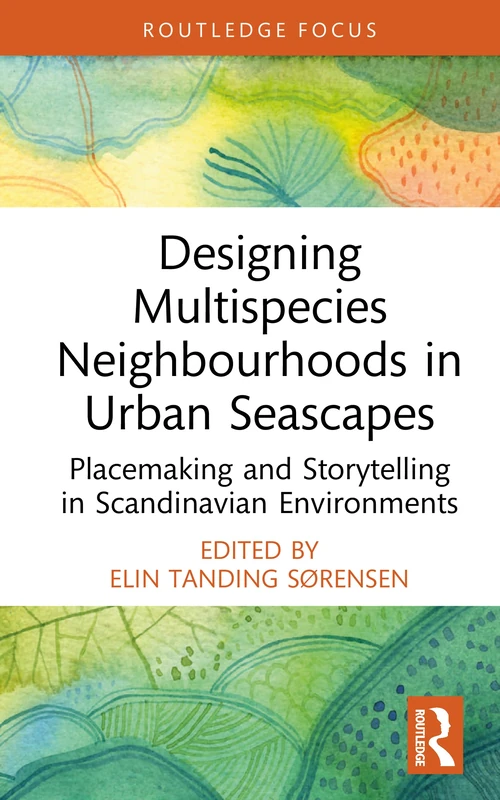 Designing Multispecies Neighbourhoods in Urban Seascapes: Placemaking and Storytelling in Scandinavian Environments (Routledge Explorations in Environmental Studies)