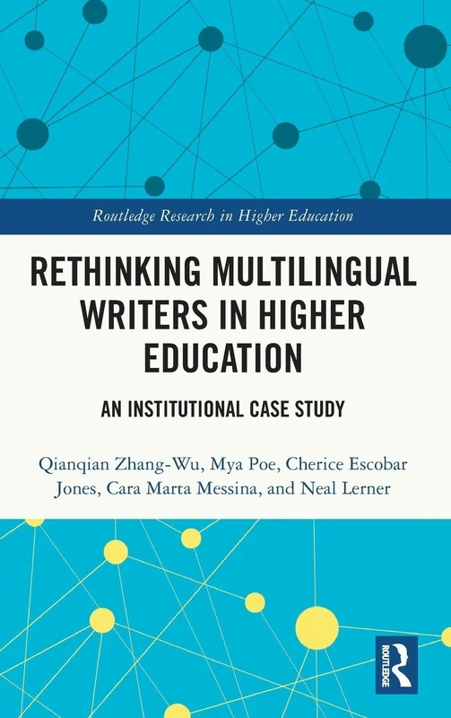 Rethinking Multilingual Writers in Higher Education: An Institutional Case Study (Routledge Research in Higher Education)
