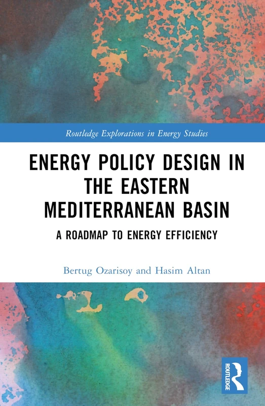 Energy Policy Design in the Eastern Mediterranean Basin: A Roadmap to Energy Efficiency (Routledge Explorations in Energy Studies)
