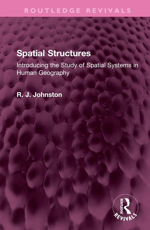 Spatial Structures: Introducing the Study of Spatial Systems in Human Geography (Routledge Revivals) - Image 1
