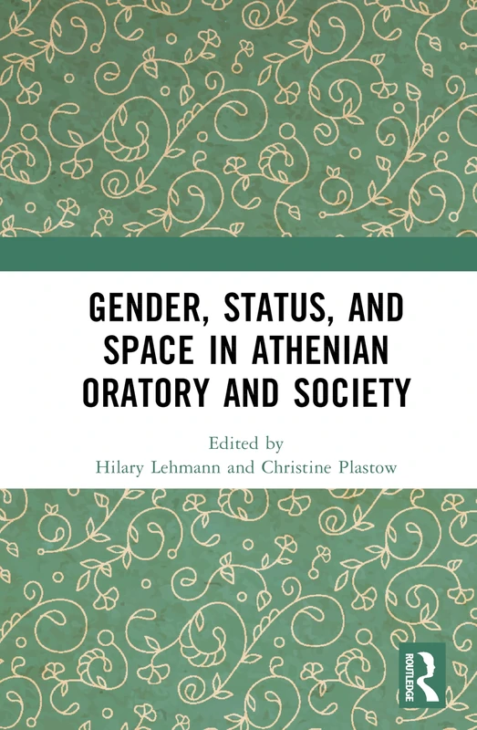 Gender, Status, and Space in Athenian Oratory and Society