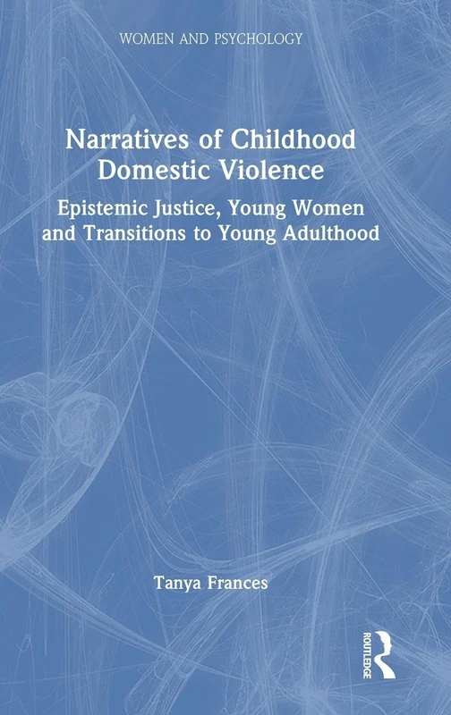 Narratives of Childhood Domestic Violence: Epistemic Justice, Young Women and Transitions to Young Adulthood (Women and Psychology)