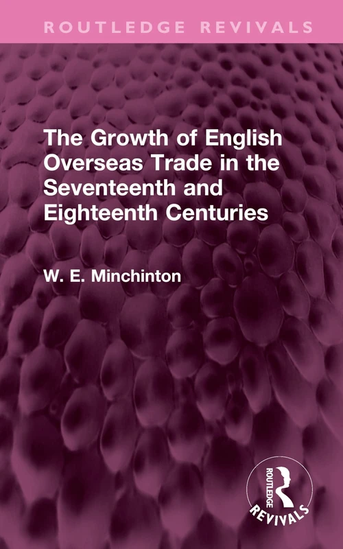 The Growth of English Overseas Trade in the Seventeenth and Eighteenth Centuries (Routledge Revivals)
