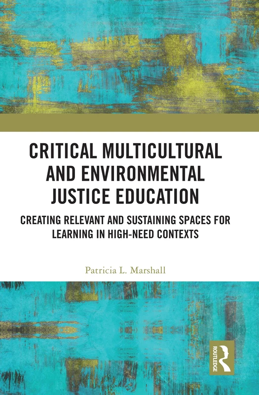Critical Multicultural and Environmental Justice Education: Creating Relevant and Sustaining Spaces for Learning in High-Need Contexts