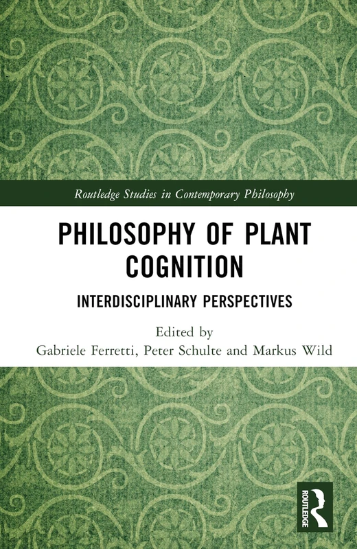 Philosophy of Plant Cognition: Interdisciplinary Perspectives (Routledge Studies in Contemporary Philosophy)