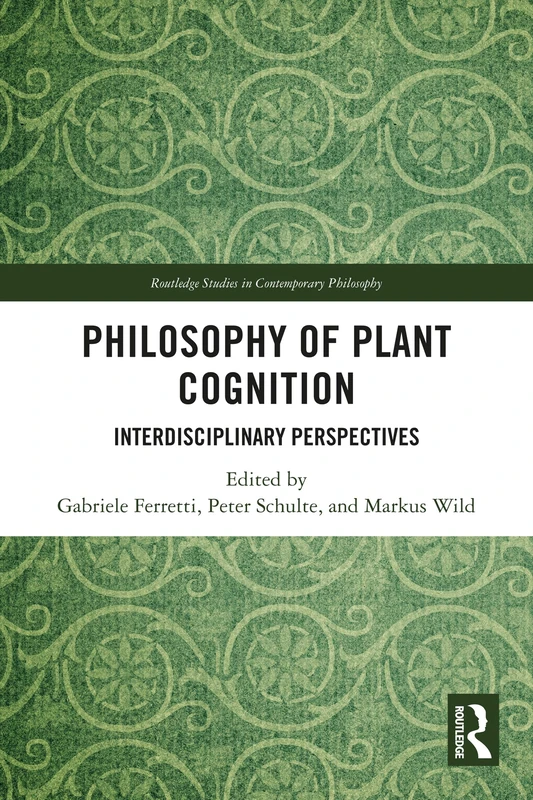 Philosophy of Plant Cognition: Interdisciplinary Perspectives (Routledge Studies in Contemporary Philosophy)