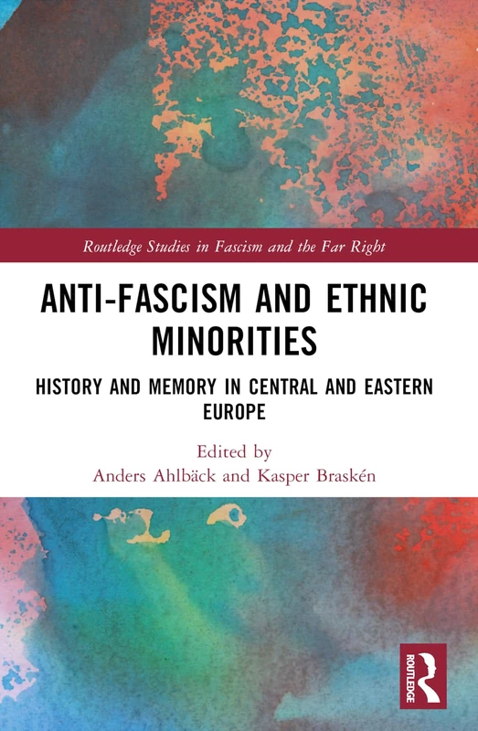 Anti-Fascism and Ethnic Minorities: History and Memory in Central and Eastern Europe (Routledge Studies in Fascism and the Far Right)