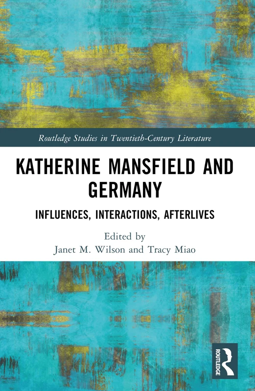 Katherine Mansfield and Germany: Influences, Interactions, Afterlives (Routledge Studies in Twentieth-Century Literature)