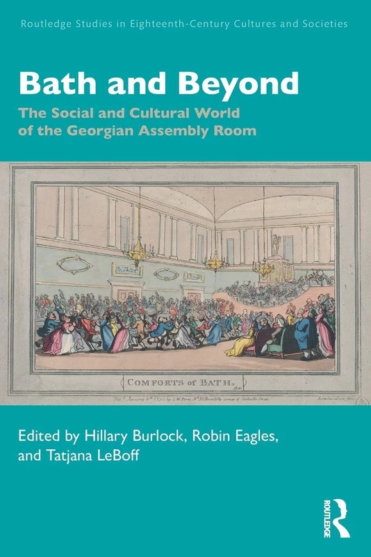 Bath and Beyond: The Social and Cultural World of the Georgian Assembly Room (Routledge Studies in Eighteenth-Century Cultures and Societies)