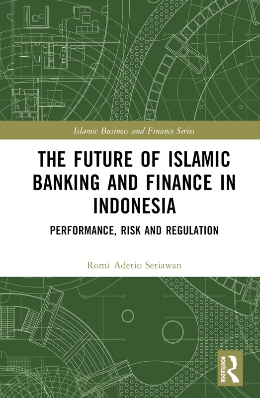 The Future of Islamic Banking and Finance in Indonesia: Performance, Risk and Regulation (Islamic Business and Finance Series)