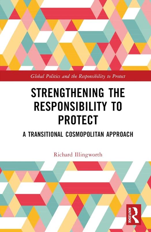 Strengthening the Responsibility to Protect: A Transitional Cosmopolitan Approach (Global Politics and the Responsibility to Protect)