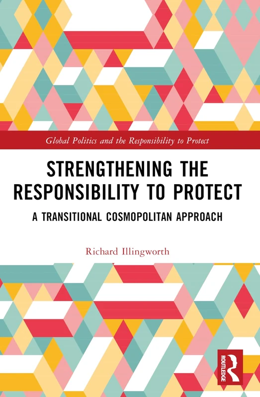 Strengthening the Responsibility to Protect: A Transitional Cosmopolitan Approach (Global Politics and the Responsibility to Protect)