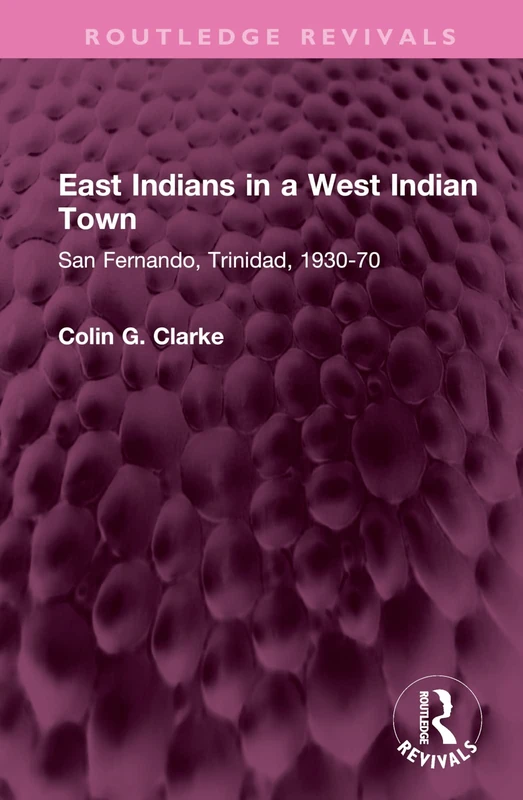East Indians in a West Indian Town: San Fernando, Trinidad, 1930-70 (Routledge Revivals)