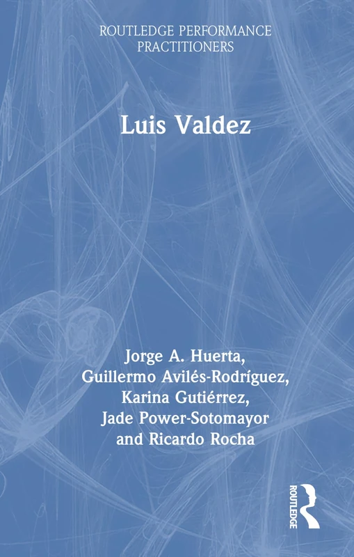 Routledge Luis Valdez (Routledge Performance Practitioners)