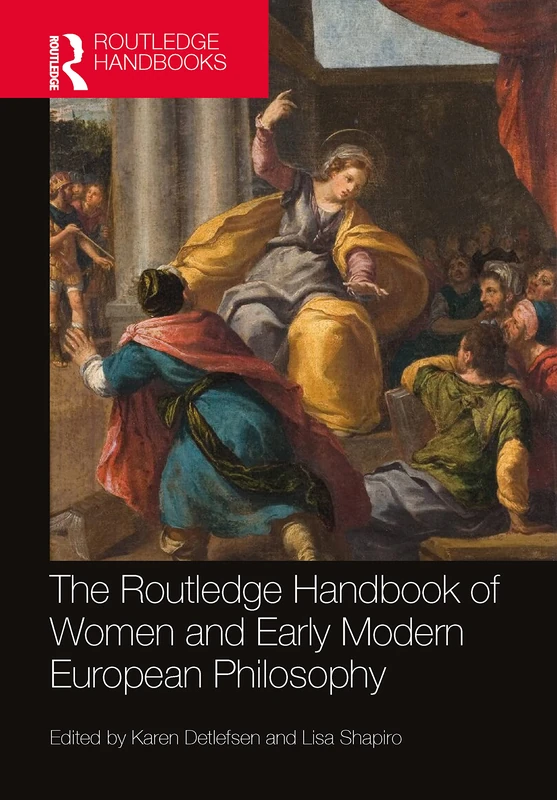 The Routledge Handbook of Women and Early Modern European Philosophy (Routledge Handbooks in Philosophy)