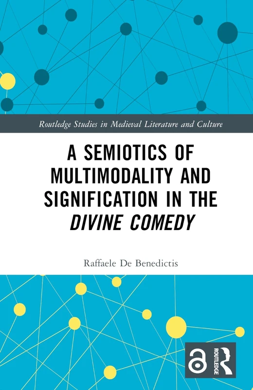 A Semiotics of Multimodality and Signification in the Divine Comedy (Routledge Studies in Medieval Literature and Culture)