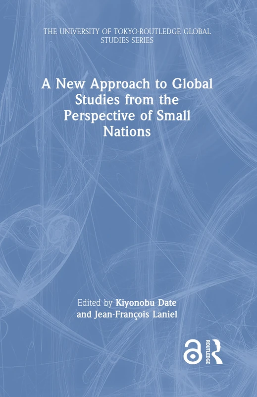 A New Approach to Global Studies from the Perspective of Small Nations (The University of Tokyo-Routledge Global Studies Series)