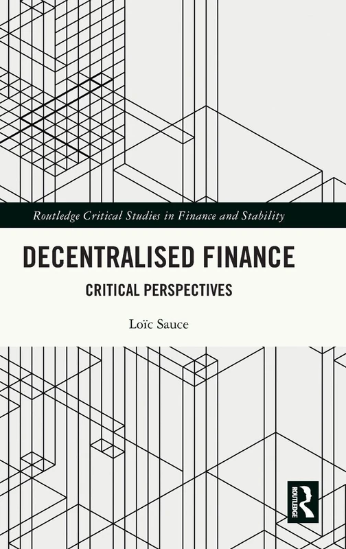 Decentralised Finance: Critical Perspectives (Routledge Critical Studies in Finance and Stability)