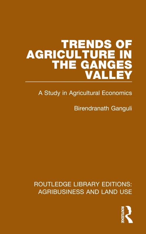 Trends of Agriculture in the Ganges Valley: A Study in Agricultural Economics (Routledge Library Editions: Agribusiness and Land Use) - Image 1