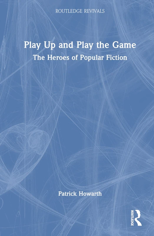 Play Up and Play the Game: The Heroes of Popular Fiction (Routledge Revivals)