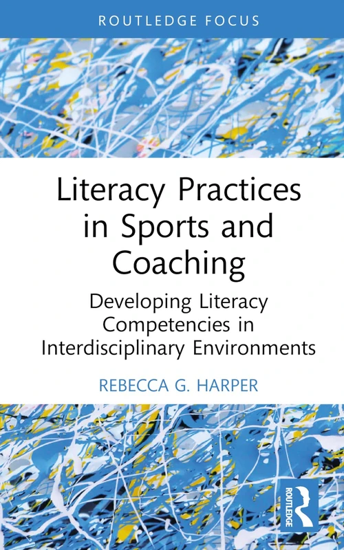 Literacy Practices in Sports and Coaching: Developing Literacy Competencies in Interdisciplinary Environments (Routledge Research in Literacy Education)
