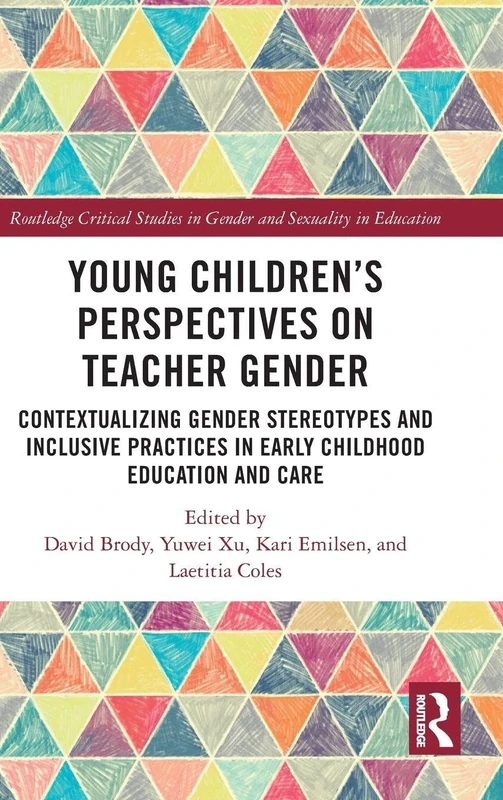 Young Children’s Perspectives on Teacher Gender: Contextualizing Gender Stereotypes and Inclusive Practices in Early Childhood Education and Care ... Studies in Gender and Sexuality in Education)