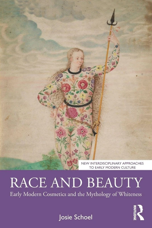 Race and Beauty: Early Modern Cosmetics and the Mythology of Whiteness (New Interdisciplinary Approaches to Early Modern Culture)